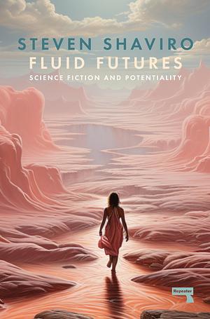 Fluid Futures: Science Fiction and Potentiality by Steven Shaviro