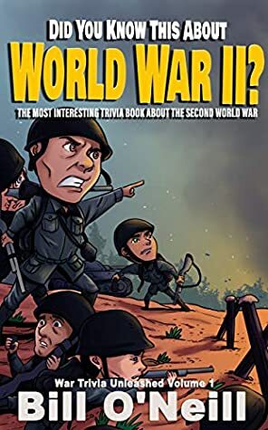 Did You Know This About World War II?: The Most Interesting Trivia Book About The Second World War (War Trivia Unleashed 1) by Bill O'Neill