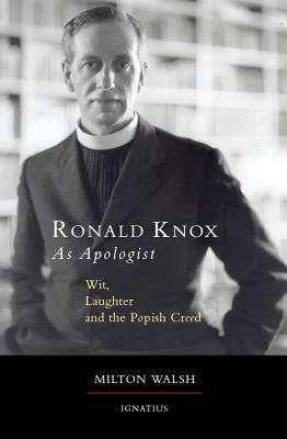 Ronald Knox as Apologist: Wit, Laughter and the Popish Creed by Milton Walsh