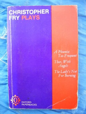 Three Plays: A Phoenix Too Frequent / Thor, With Angels / The Lady's Not for Burning by Christopher Fry