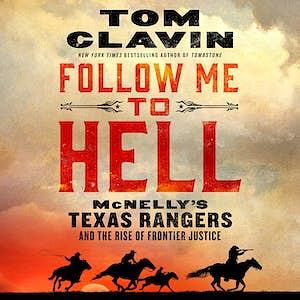 Follow Me to Hell: McNelly's Texas Rangers and the Rise of Frontier Justice by Tom Clavin
