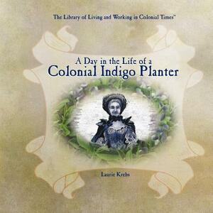 A Day in the Life of a Colonial Indigo Planter by Laurie Krebs