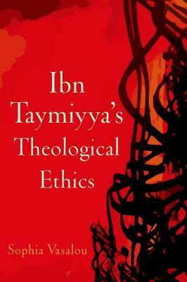 Ibn Taymiyya's Theological Ethics by Sophia Vasalou