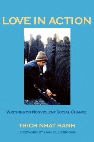 Love in Action: Writings on Nonviolent Social Change by Daniel Berrigan, Thích Nhất Hạnh