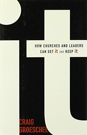 It: How Churches and Leaders Can Get It and Keep It by Craig Groeschel