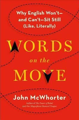 Words on the move : why English won't - and can't - sit still (like, literally) by John McWhorter