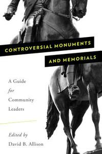 Controversial Monuments and Memorials: A Guide for Community Leaders by 