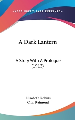 A Dark Lantern: A Story With A Prologue (1913) by C. E. Raimond, Elizabeth Robins
