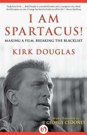 I Am Spartacus!: Making a Film, Breaking the Blacklist by Kirk Douglas