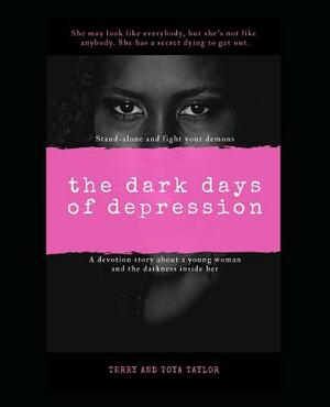 The Dark Days Of Depression: Stand Alone And Fight Your Demons by Terry Taylor, Toya Taylor