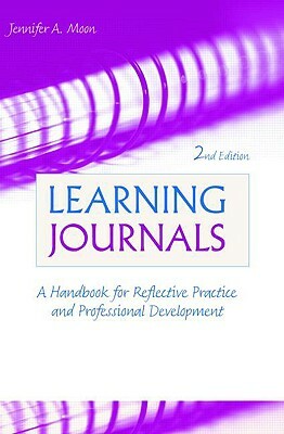 Learning Journals: A Handbook for Reflective Practice and Professional Development by Jennifer A. Moon