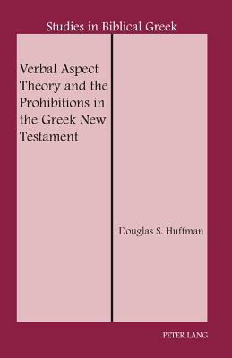 Verbal Aspect Theory and the Prohibitions in the Greek New Testament by Douglas S. Huffman