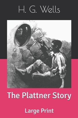 The Plattner Story: Large Print by H.G. Wells