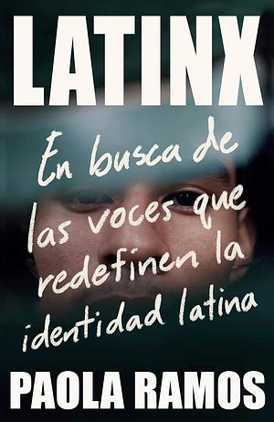 Latinx: En Busca de Las Voces Que Redefinen la Identidad Latina by Paola Ramos