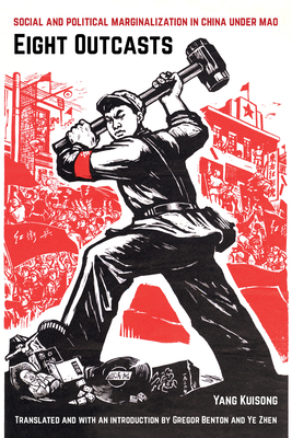 Eight Outcasts: Social and Political Marginalization in China Under Mao by Yang Kuisong