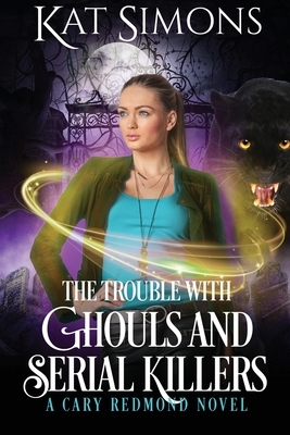 The Trouble with Ghouls and Serial Killers: A Cary Redmond Novel by Kat Simons