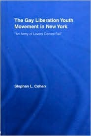 The Gay Liberation Youth Movement in New York: 'an Army of Lovers Cannot Fail by Stephan L. Cohen