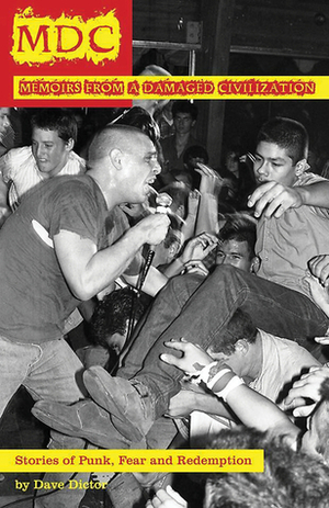 MDC: Memoir from a Damaged Civilization: Stories of Punk, Fear, and Redemption by Dave Dictor