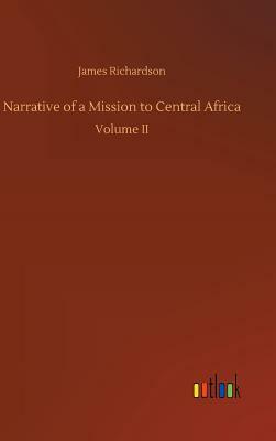 Narrative of a Mission to Central Africa by James Richardson