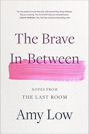 The Brave In-Between: Notes from the Last Room by Amy Low