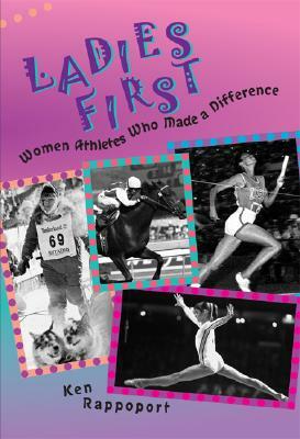 Ladies First: Women Athletes Who Made a Difference by Ken Rappoport