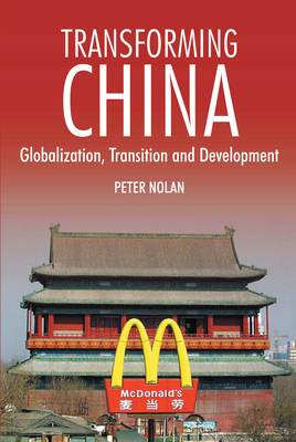 Transforming China: Globalization, Transition and Development by Peter Nolan