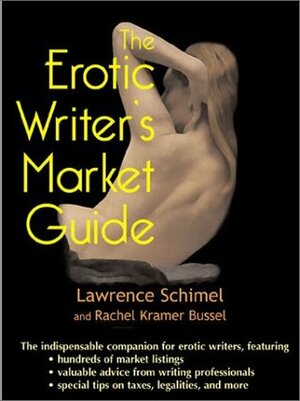 The Erotic Writer's Market Guide: Advice, Tips, and Market Listing for the Aspiring Professional Erotic Writer by Lawrence Schimel, Rachel Kramer Bussel