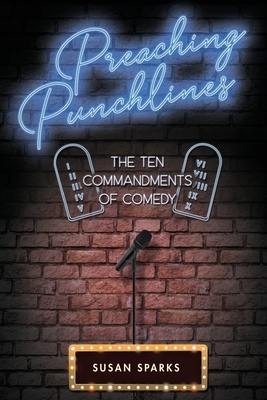 Preaching Punchlines: The Ten Commandments of Comedy by Susan Sparks