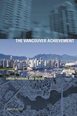 The Vancouver Achievement: Urban Planning and Design by John Punter