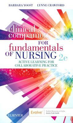 Clinical Companion for Fundamentals of Nursing: Active Learning for Collaborative Practice by Lynne R. Crawford, Barbara L. Yoost