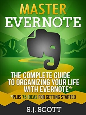Master Evernote: The Unofficial Guide to Organizing Your Life with Evernote (Plus 75 Ideas for Getting Started) by S.J. Scott
