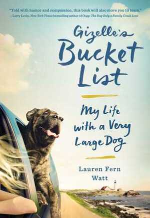 Gizelle's Bucket List: My Life with a Very Large Dog by Lauren Fern Watt