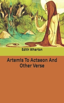 Artemis To Actaeon And Other Verse by Edith Wharton