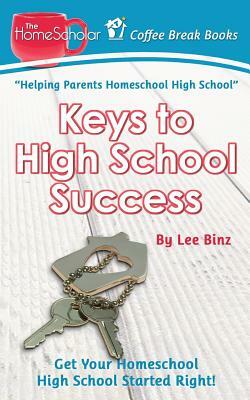 Keys to High School Success: Get Your Homeschool High School Started Right by Lee Binz