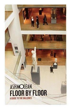 Ashmolean: Floor by Floor : a Guide to the Galleries by Alison Honey, Ashmolean Museum