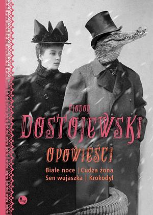 Opowieści. Białe noce, Cudza żona, Sen wujaszka, Krokodyl by Fyodor Dostoevsky