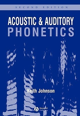 Acoustic and Auditory Phonetics by Keith Johnson