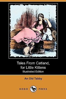 Tales from Catland, for Little Kittens (Illustrated Edition) (Dodo Press) by An Old Tabby