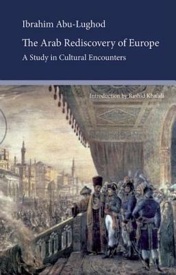 The Arab Rediscovery of Europe: A Study in Cultural Encounters by Ibrahim Abu Lughod
