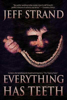 Everything Has Teeth by Jeff Strand