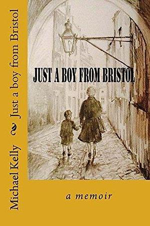 Just a boy from Bristol: A Memoir by Michael Kelly, Michael Kelly