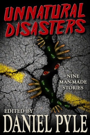 Unnatural Disasters by Scott Nicholson, Keith Gouveia, Robin Morris, Danielle Bourdon, J.A. Titus, Ruth Francisco, Daniel Pyle, William Meikle, Robert J. Duperre