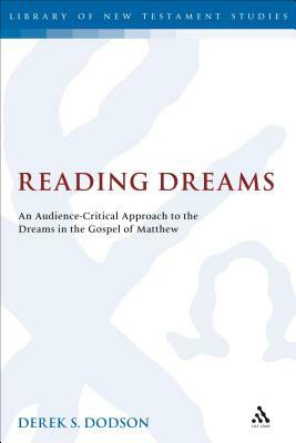 Reading Dreams: An Audience-Critical Approach to the Dreams in the Gospel of Matthew by Derek S. Dodson