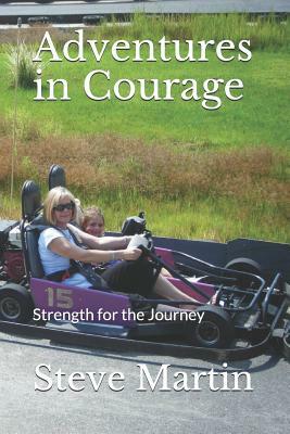 Adventures in Courage: Strength for the Journey by Steve Martin