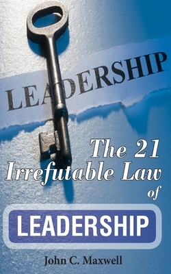 The 21 Irrefutable Law of Leadership by John C. Maxwell