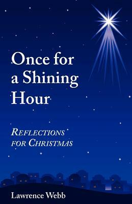 Once for a Shining Hour: Reflections for Christmas by Lawrence Webb