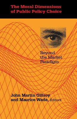 The Moral Dimensions of Public Policy Choice: Beyond the Market Paradigm by 