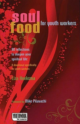 Soul Food for Youth Workers: 80 Reflections to Deepen Your Spiritual Life: A Devotional Specifically for Youth Workers by Liza Hoeksma