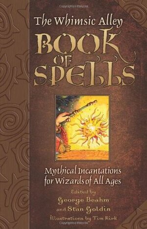 The Whimsic Alley Book of Spells: Mythical Incantations for Wizards of All Ages by George Beahm, Tim Kirk, Stan Goldin