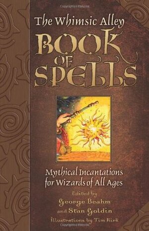 The Whimsic Alley Book of Spells: Mythical Incantations for Wizards of All Ages by Stan Goldin, George Beahm, Tim Kirk